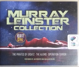 Murray Leinster Collection - The Pirates of Ersatz - The Aliens - Operation Terror written by Murray Leinster performed by Jim Roberts and Ran Alan Ricard on CD (Unabridged)